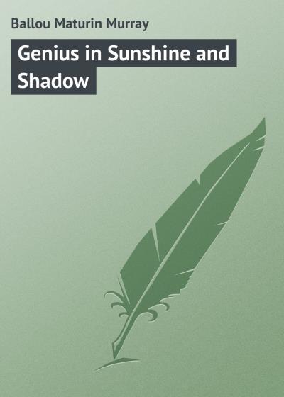 Книга Genius in Sunshine and Shadow (Ballou Maturin Murray)