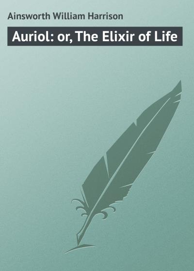 Книга Auriol: or, The Elixir of Life (Ainsworth William Harrison)