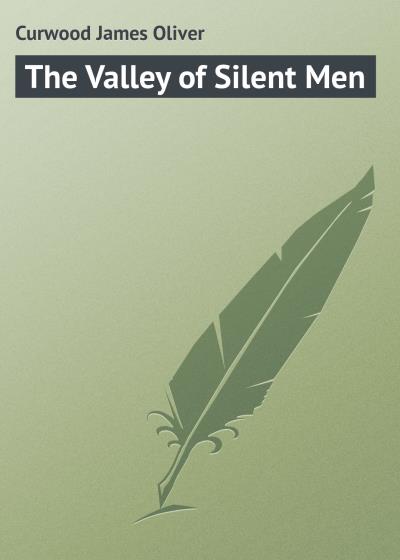 Книга The Valley of Silent Men (Джеймс Оливер Кервуд)