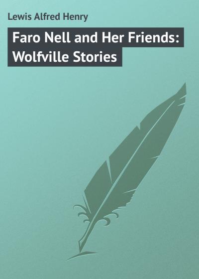 Книга Faro Nell and Her Friends: Wolfville Stories (Lewis Alfred Henry)