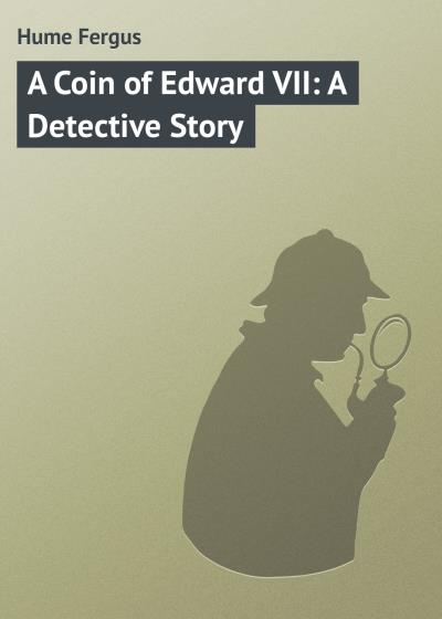 Книга A Coin of Edward VII: A Detective Story (Hume Fergus)