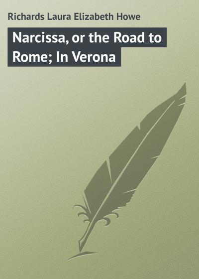 Книга Narcissa, or the Road to Rome; In Verona (Laura Richards)