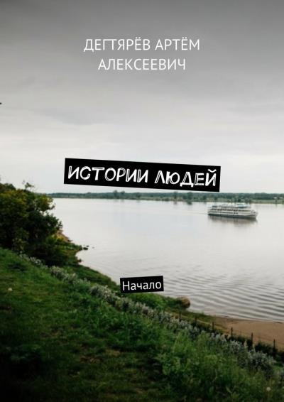 Книга Истории людей. Начало (Артём Алексеевич Дегтярёв)