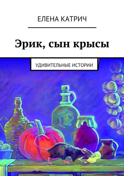 Книга Эрик, сын крысы. Удивительные истории (Елена Катрич)