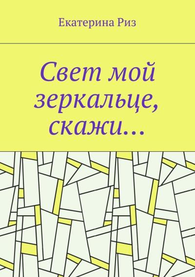 Книга Свет мой зеркальце, скажи… (Екатерина Риз)