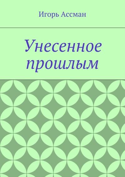 Книга Унесенное прошлым (Игорь Ассман)