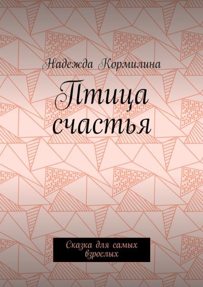 Книга Птица счастья. Сказка для самых взрослых (Надежда Кормилина)