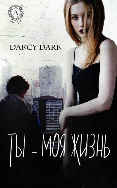 Книга Ты – моя жизнь (Dark Darcy)