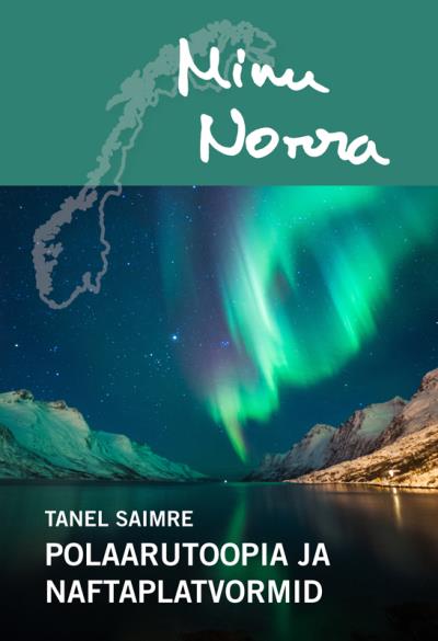 Книга Minu Norra. Polaarutoopia ja naftaplatvormid (Tanel Saimre)