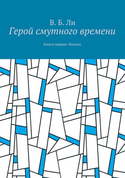 Книга Герой смутного времени. Книга первая. Начало (В. Б. Ли)