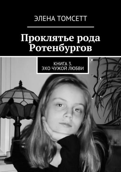 Книга Проклятье рода Ротенбургов. Книга 3. Эхо чужой любви (Элена Томсетт)