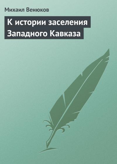 Книга К истории заселения Западного Кавказа (Михаил Венюков)