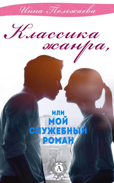 Книга Классика жанра, или Мой служебный роман (Инна Полежаева)