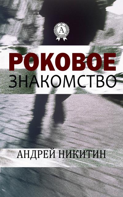 Книга Роковое знакомство (Андрей Никитин)