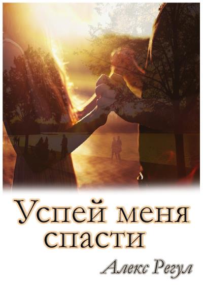 Книга Успей меня спасти (Алекс Регул)