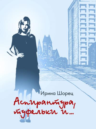 Книга Аспирантура, туфельки и… (Ирина Шорец)