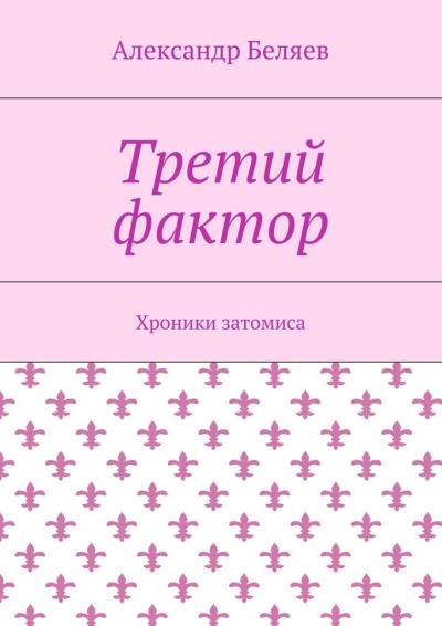 Книга Третий фактор. Хроники затомиса (Александр Беляев)