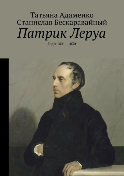 Книга Патрик Леруа. Годы 1821—1830 (Станислав Сергеевич Бескаравайный, Татьяна Васильевна Адаменко)