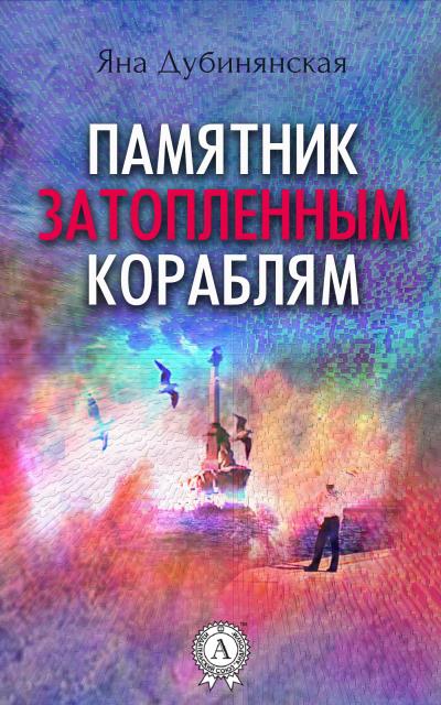 Книга Памятник затопленным кораблям. (Сборник рассказов) (Яна Дубинянская)