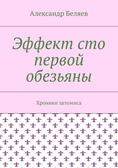 Книга Эффект сто первой обезьяны. Хроники затомиса (Александр Беляев)