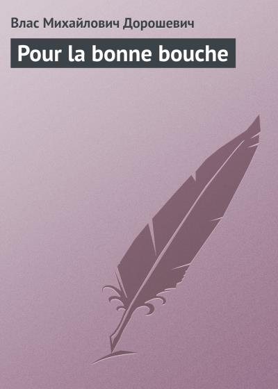 Книга Pour la bonne bouche (Влас Дорошевич)