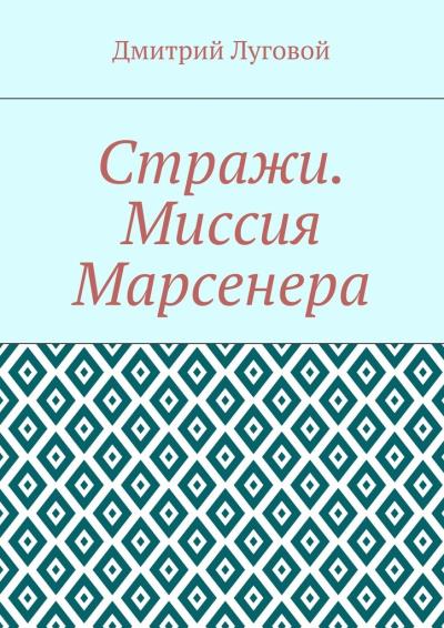 Книга Стражи. Миссия Марсенера (Дмитрий Луговой)