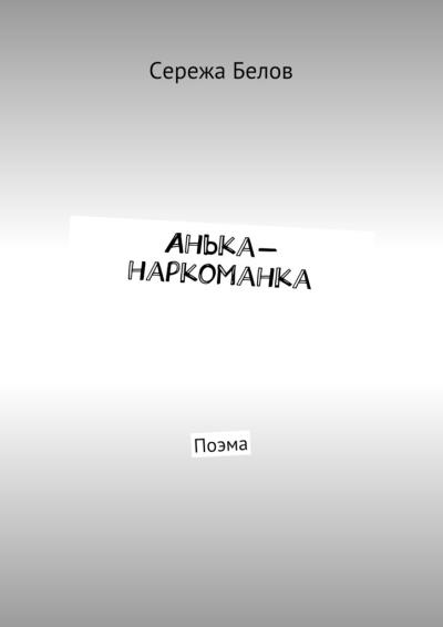 Книга Анька-наркоманка. Поэма (Сережа Белов)