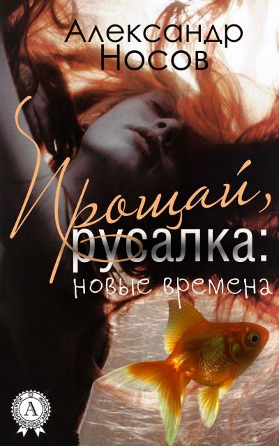 Книга Прощай, Русалка: новые времена (Александр Носов)