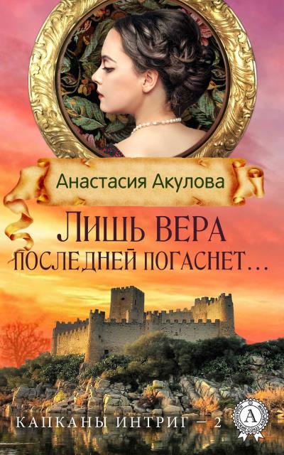 Книга Лишь вера последней погаснет… (Анастасия Акулова)