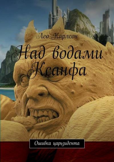 Книга Над водами Ксанфа. Ошибка царьзидента (Лео Карлсон)