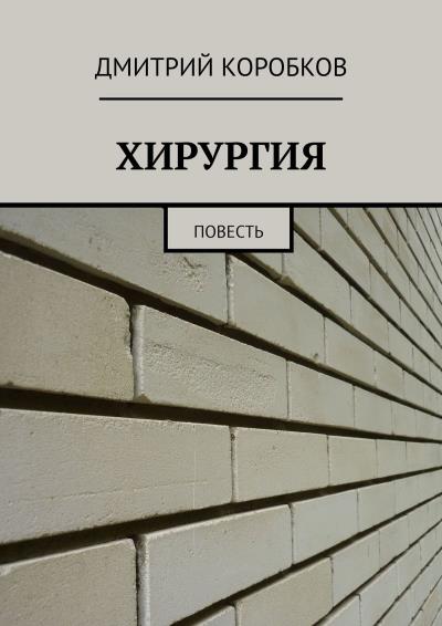 Книга ХИРУРГИЯ. Повесть (Дмитрий Коробков)