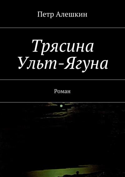 Книга Трясина Ульт-Ягуна. Роман (Петр Алешкин)