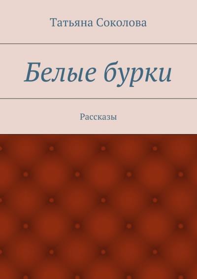 Книга Белые бурки. Рассказы (Татьяна Ивановна Соколова)