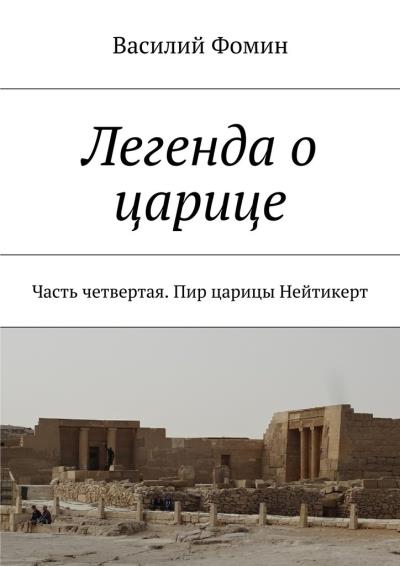 Книга Легенда о царице. Часть четвертая. Пир царицы Нейтикерт (Василий Фомин)