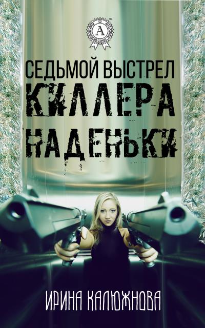 Книга Седьмой выстрел киллера Наденьки (Ирина Калюжнова)