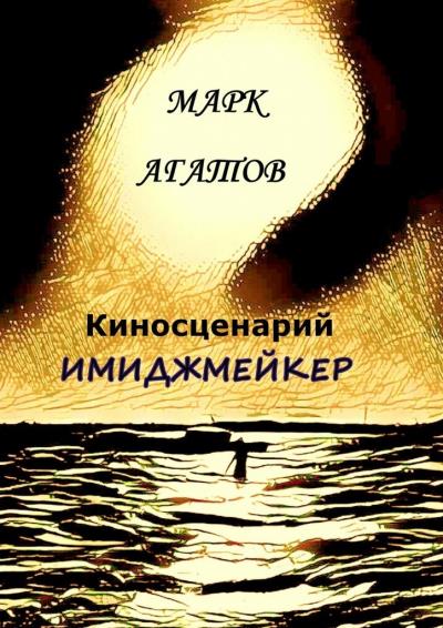 Книга Имиджмейкер. Киносценарий (Марк Агатов)