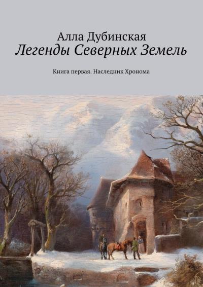 Книга Легенды Северных Земель. Книга первая. Наследник Хронома (Алла Дубинская)