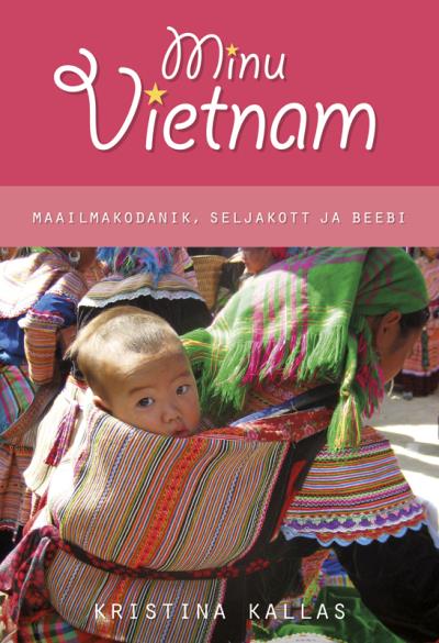 Книга Minu Vietnam. Maailmakodanik, seljakott ja beebi. (Kristina Kallas)