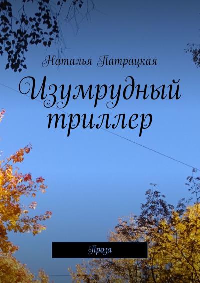 Книга Изумрудный триллер. Проза (Наталья Патрацкая)