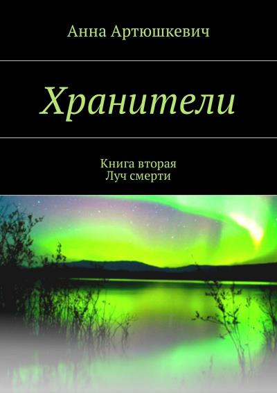 Книга Хранители. Книга вторая: Луч смерти (Анна Артюшкевич)