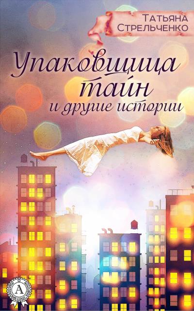 Книга Упаковщица тайн и другие истории (Татьяна Стрельченко)