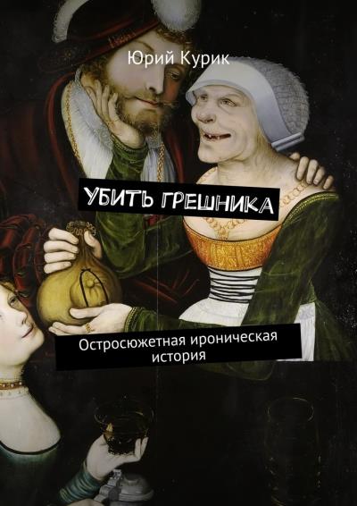 Книга Убить грешника. Остросюжетная ироническая история (Юрий Курик)