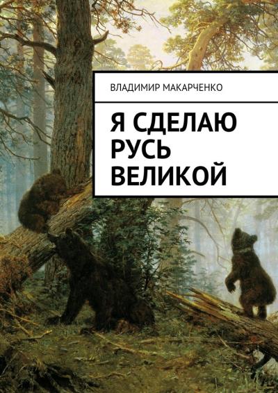 Книга Я сделаю Русь великой. Фэнтези (Владимир Макарченко)