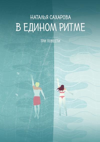 Книга В едином ритме. Три повести (Наталья Сахарова)