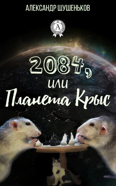 Книга 2084, или Планета крыс (Александр Шушеньков)