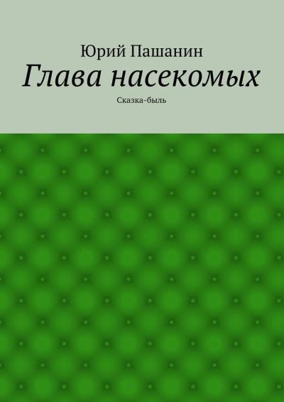 Книга Глава насекомых. Сказка-быль (Юрий Пашанин)