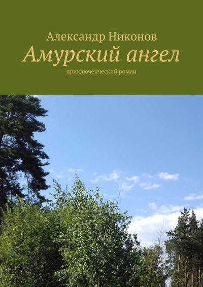 Книга Амурский ангел. приключенческий роман (Александр Никонов)