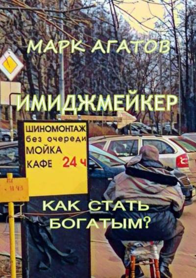 Книга Имиджмейкер. Как стать богатым? (Марк Агатов)