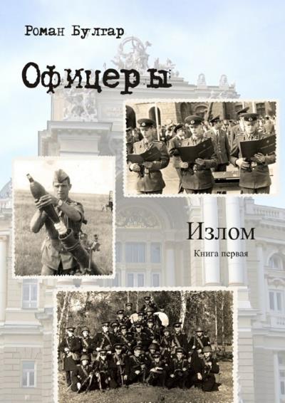 Книга Офицеры. Книга первая. Излом (Роман Булгар)