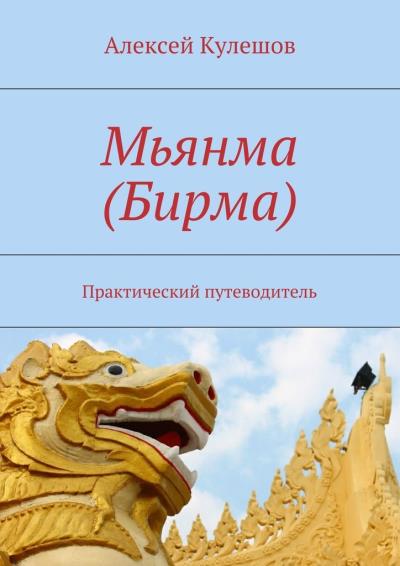 Книга Мьянма (Бирма). Практический путеводитель (Алексей Кулешов)